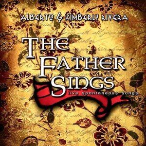 The Father Sings by Kimberly & Alberto Rivera Audio CD - Live Spontaneous Songs